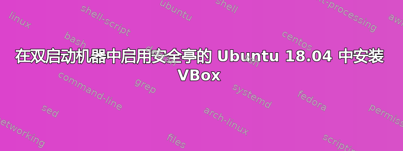 在双启动机器中启用安全亭的 Ubuntu 18.04 中安装 VBox