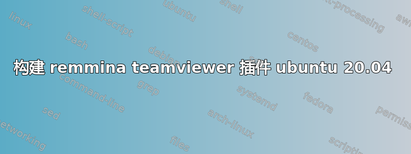 构建 remmina teamviewer 插件 ubuntu 20.04