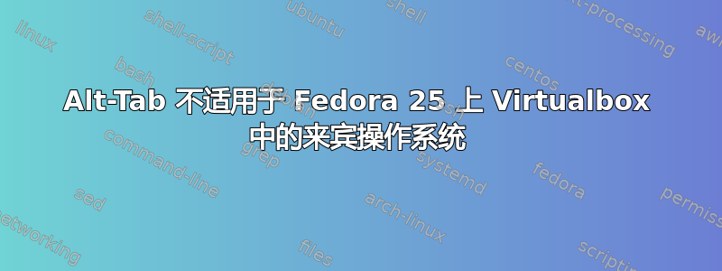 Alt-Tab 不适用于 Fedora 25 上 Virtualbox 中的来宾操作系统