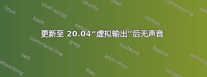 更新至 20.04“虚拟输出”后无声音