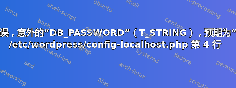 语法错误，意外的“DB_PASSWORD”（T_STRING），预期为“）”在 /etc/wordpress/config-localhost.php 第 4 行 