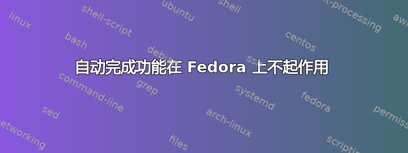 自动完成功能在 Fedora 上不起作用