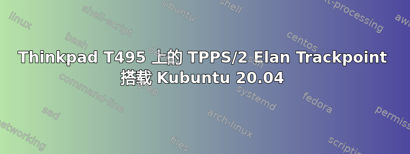 Thinkpad T495 上的 TPPS/2 Elan Trackpoint 搭载 Kubuntu 20.04