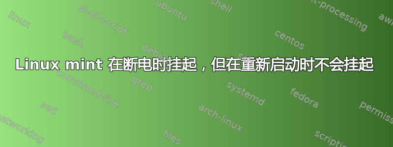 Linux mint 在断电时挂起，但在重新启动时不会挂起