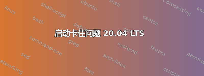 启动卡住问题 20.04 LTS 