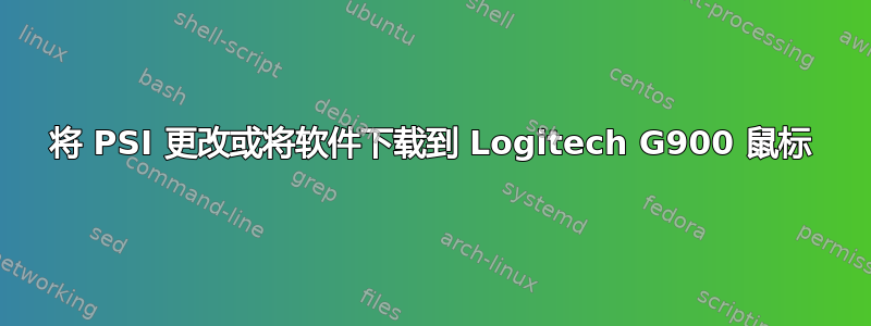 将 PSI 更改或将软件下载到 Logitech G900 鼠标