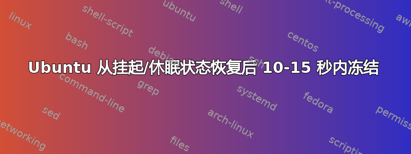 Ubuntu 从挂起/休眠状态恢复后 10-15 秒内冻结