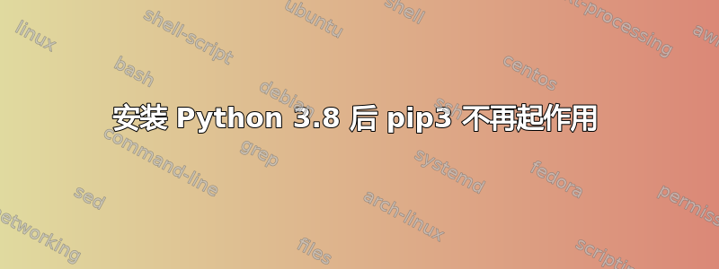 安装 Python 3.8 后 pip3 不再起作用