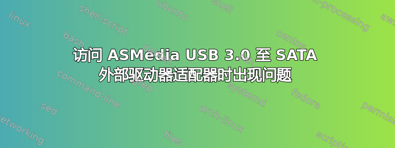 访问 ASMedia USB 3.0 至 SATA 外部驱动器适配器时出现问题