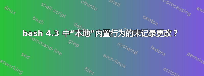 bash 4.3 中“本地”内置行为的未记录更改？