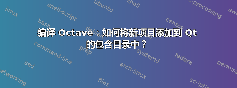 编译 Octave：如何将新项目添加到 Qt 的包含目录中？