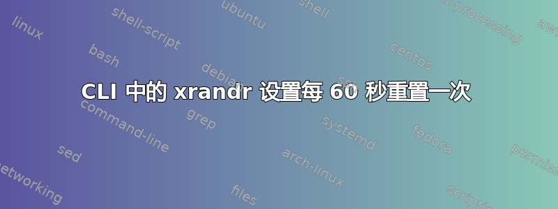 CLI 中的 xrandr 设置每 60 秒重置一次