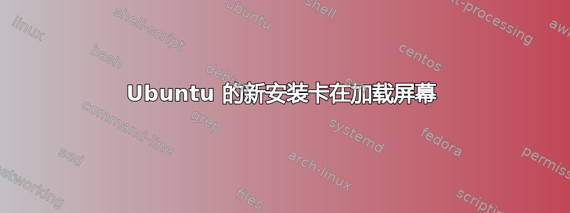 Ubuntu 的新安装卡在加载屏幕