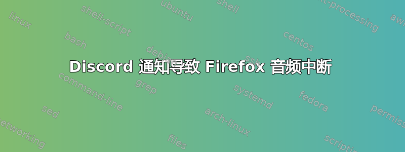 Discord 通知导致 Firefox 音频中断