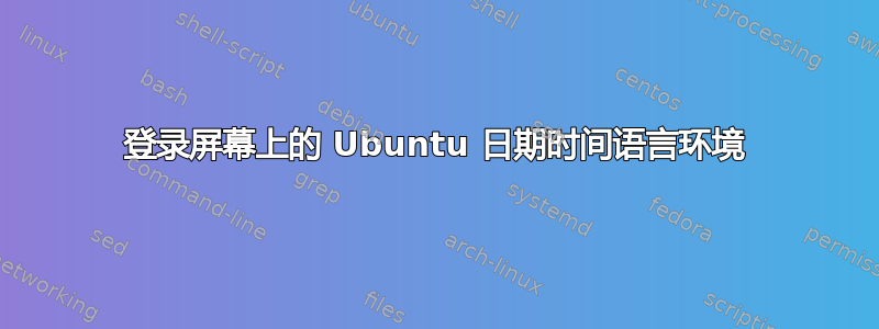 登录屏幕上的 Ubuntu 日期时间语言环境