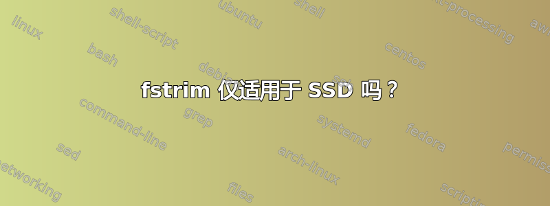 fstrim 仅适用于 SSD 吗？