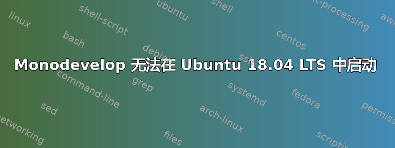 Monodevelop 无法在 Ubuntu 18.04 LTS 中启动