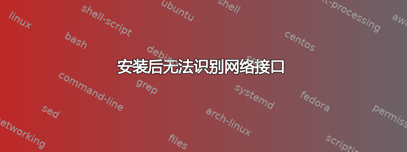 安装后无法识别网络接口