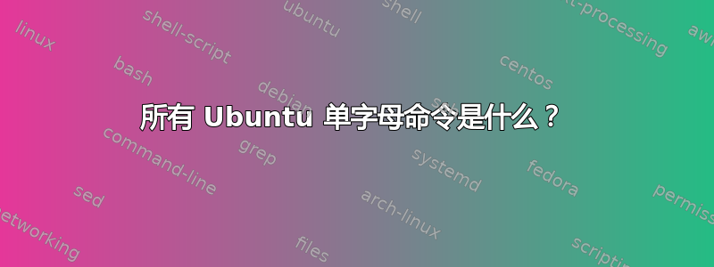 所有 Ubuntu 单字母命令是什么？