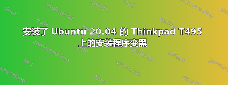 安装了 Ubuntu 20.04 的 Thinkpad T495 上的安装程序变黑