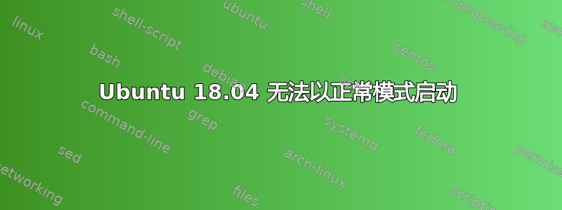 Ubuntu 18.04 无法以正常模式启动