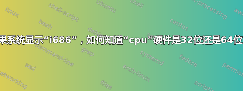 如果系统显示“i686”，如何知道“cpu”硬件是32位还是64位？