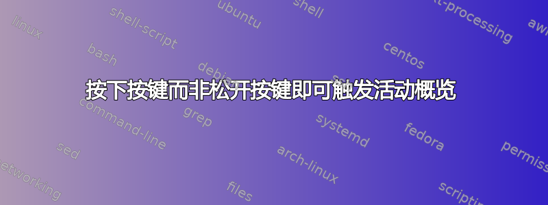 按下按键而非松开按键即可触发活动概览