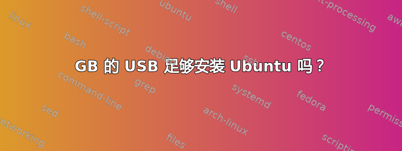 3 GB 的 USB 足够安装 Ubuntu 吗？