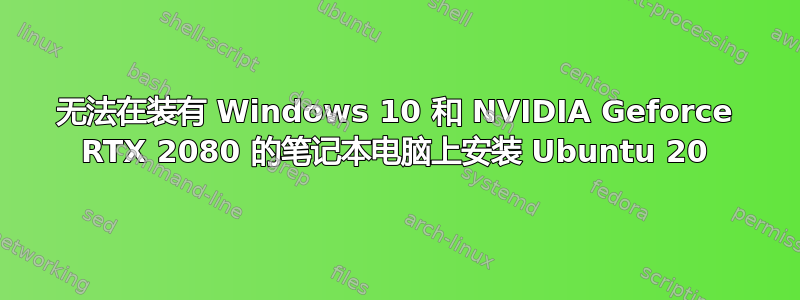 无法在装有 Windows 10 和 NVIDIA Geforce RTX 2080 的笔记本电脑上安装 Ubuntu 20