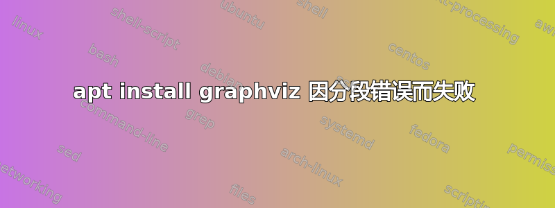 apt install graphviz 因分段错误而失败