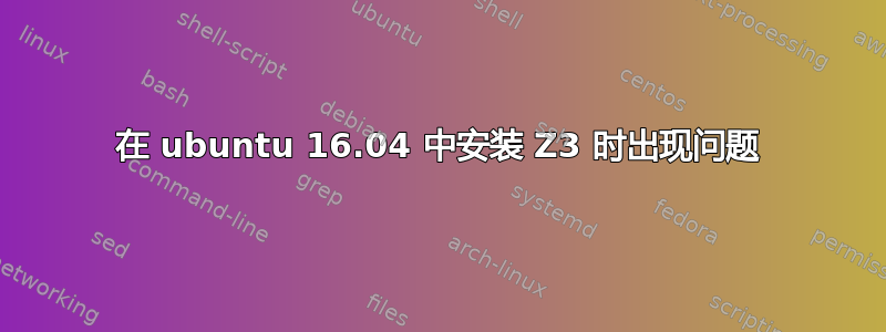 在 ubuntu 16.04 中安装 Z3 时出现问题