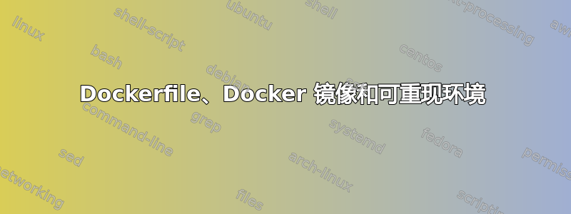 Dockerfile、Docker 镜像和可重现环境