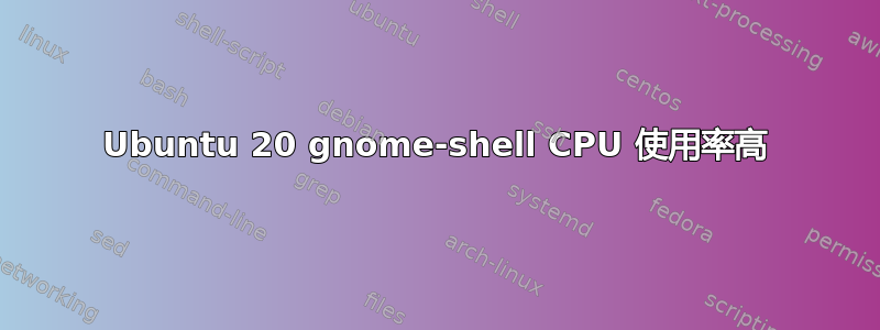 Ubuntu 20 gnome-shell CPU 使用率高