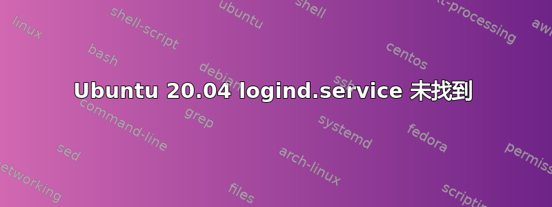 Ubuntu 20.04 logind.service 未找到