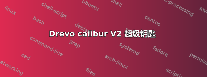 Drevo calibur V2 超级钥匙