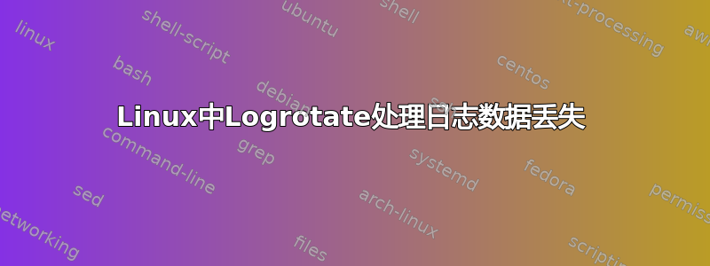 Linux中Logrotate处理日志数据丢失