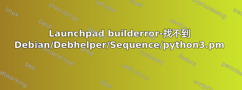 Launchpad builderror-找不到 Debian/Debhelper/Sequence/python3.pm