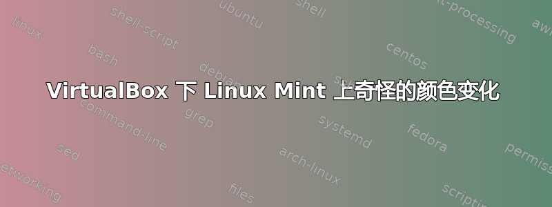 VirtualBox 下 Linux Mint 上奇怪的颜色变化