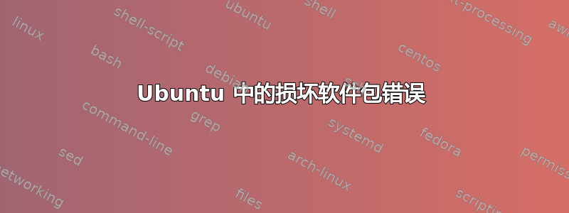 Ubuntu 中的损坏软件包错误