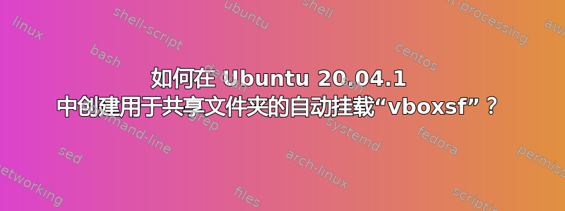 如何在 Ubuntu 20.04.1 中创建用于共享文件夹的自动挂载“vboxsf”？