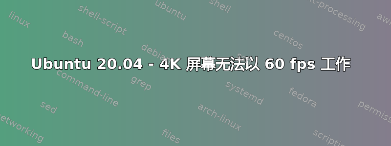 Ubuntu 20.04 - 4K 屏幕无法以 60 fps 工作 