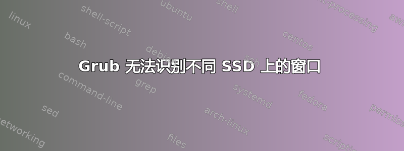 Grub 无法识别不同 SSD 上的窗口