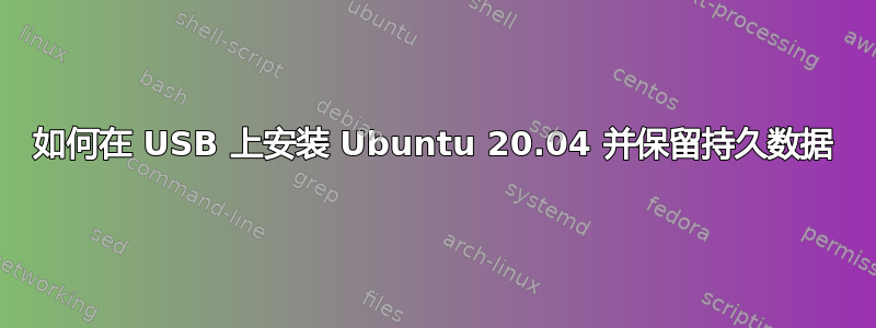 如何在 USB 上安装 Ubuntu 20.04 并保留持久数据