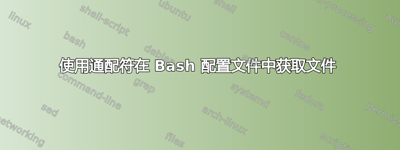 使用通配符在 Bash 配置文件中获取文件