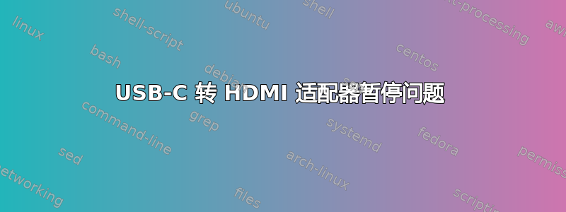 USB-C 转 HDMI 适配器暂停问题