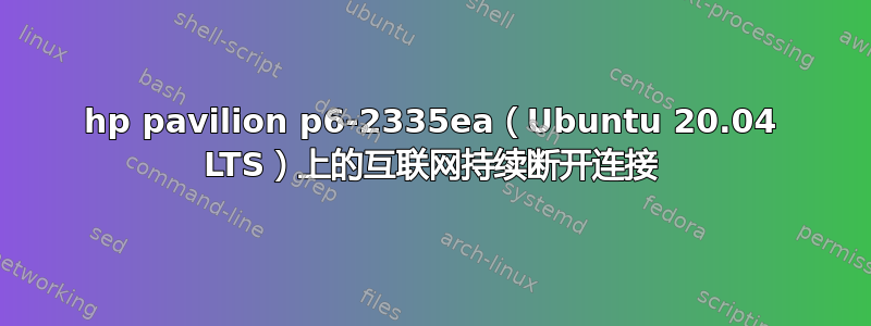 hp pavilion p6-2335ea（Ubuntu 20.04 LTS）上的互联网持续断开连接