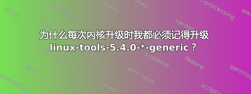 为什么每次内核升级时我都必须记得升级 linux-tools-5.4.0-*-generic？