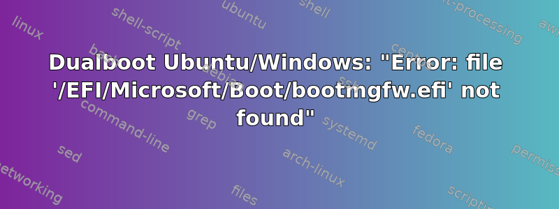 Dualboot Ubuntu/Windows: "Error: file '/EFI/Microsoft/Boot/bootmgfw.efi' not found"