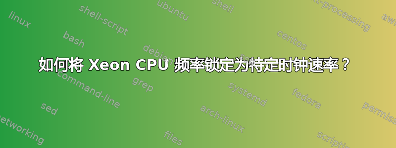 如何将 Xeon CPU 频率锁定为特定时钟速率？