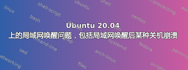 Ubuntu 20.04 上的局域网唤醒问题，包括局域网唤醒后某种关机崩溃